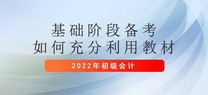 【2022年初級(jí)會(huì)計(jì)考試】—基礎(chǔ)階段備考如何充分利用教材？