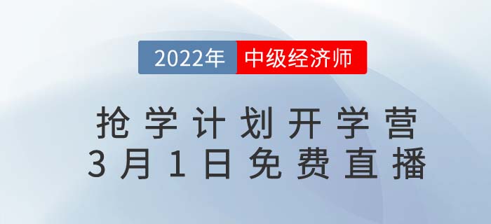 中級經(jīng)濟(jì)師22年度搶學(xué)計(jì)劃開學(xué)營直播定檔3月1日