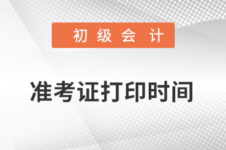 初級(jí)會(huì)計(jì)準(zhǔn)考證打印時(shí)間