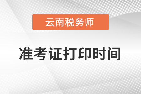 云南稅務(wù)師準(zhǔn)考證打印時(shí)間在什么時(shí)候？