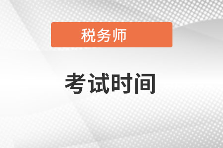 云南省西雙版納2022年稅務(wù)師考試時(shí)間是在什么時(shí)候？