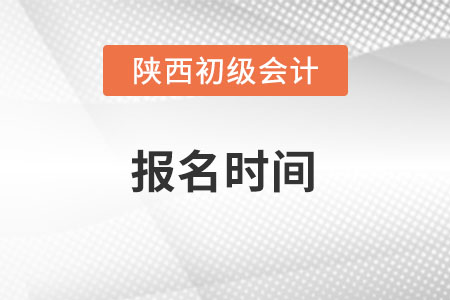 陜西初級會計職稱考試2022年報名時間什么時候？
