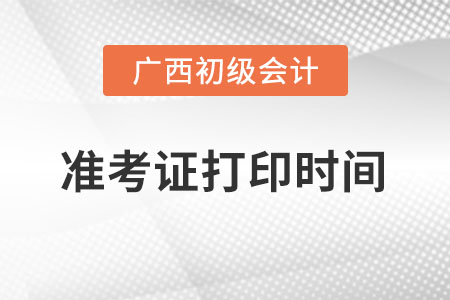 廣西2022年初級會計準(zhǔn)考證打印時間在什么時候？