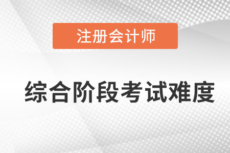 注會(huì)綜合階段考試難不難？