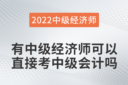 有中級(jí)經(jīng)濟(jì)師可以直接考中級(jí)會(huì)計(jì)嗎