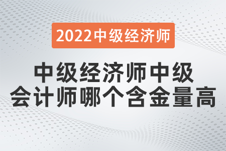 中級(jí)經(jīng)濟(jì)師中級(jí)會(huì)計(jì)師哪個(gè)含金量高