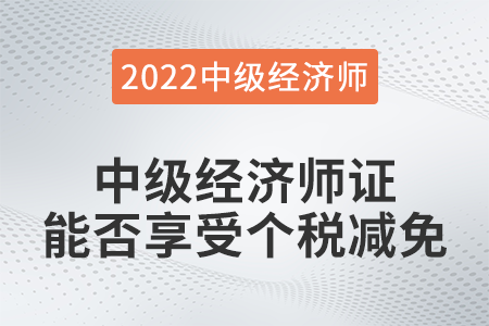 中級(jí)經(jīng)濟(jì)師證能否享受個(gè)稅減免