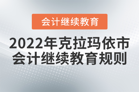 2022年克拉瑪依市會(huì)計(jì)繼續(xù)教育規(guī)則詳情