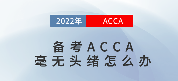 備考ACCA毫無頭緒怎么辦？不要怕過來看看！