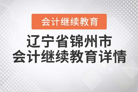 2022年遼寧省錦州市會(huì)計(jì)繼續(xù)教育詳情