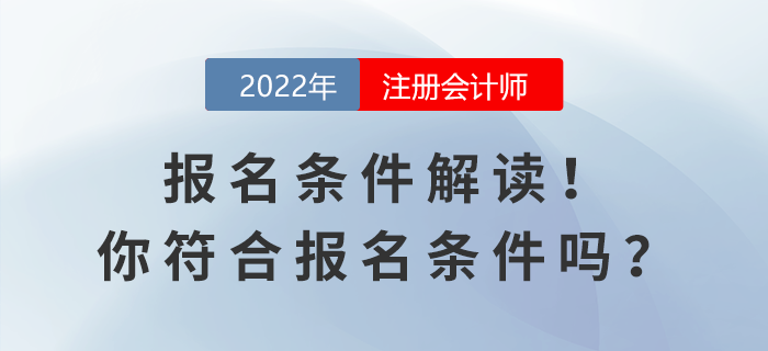 2022年注會(huì)報(bào)名條件解讀！你符合報(bào)名條件嗎？