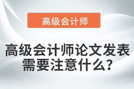 高級(jí)會(huì)計(jì)師論文發(fā)表需要注意什么？