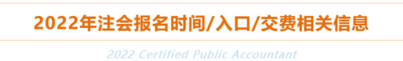 2022年注冊(cè)會(huì)計(jì)師報(bào)名時(shí)間、入口、交費(fèi)相關(guān)信息