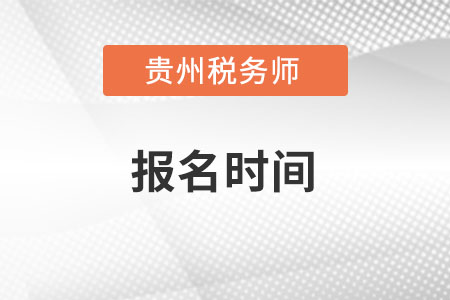 貴州稅務(wù)師報(bào)名時(shí)間2022年在什么時(shí)候？