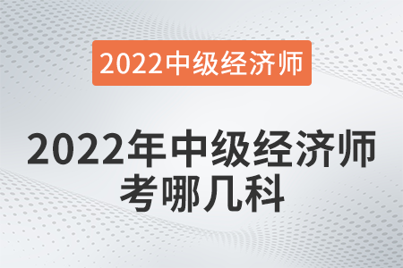 2022年中級(jí)經(jīng)濟(jì)師考哪幾科