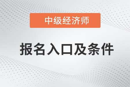 2022年中級(jí)經(jīng)濟(jì)師報(bào)名入口和條件分別是什么
