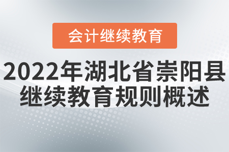 2022年湖北省崇陽(yáng)縣會(huì)計(jì)繼續(xù)教育規(guī)則概述