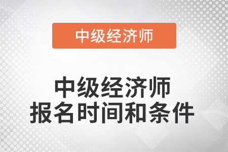2022年中級經(jīng)濟(jì)師報(bào)名時間和條件是什么