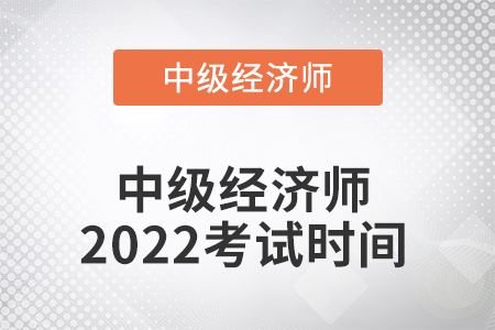中級經(jīng)濟(jì)師考試2022年時間確定了嗎
