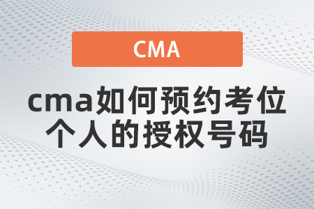 cma如何預(yù)約考位個人的授權(quán)號碼
