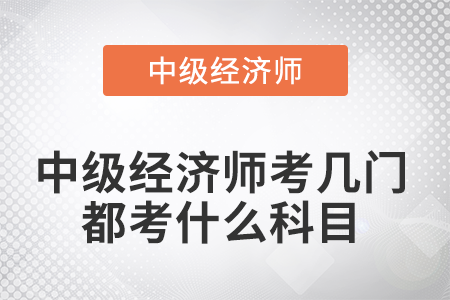 中級經(jīng)濟師考幾門都考什么科目