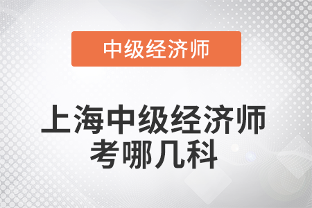 2022年上海中級經(jīng)濟師考哪幾科