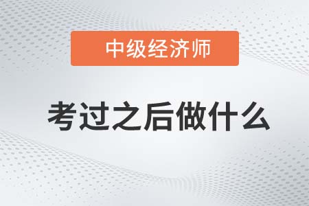 中級(jí)經(jīng)濟(jì)師考試通過(guò)后需要做什么