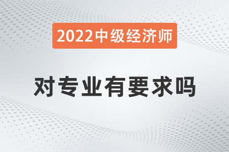 中級經(jīng)濟師對專業(yè)有要求嗎