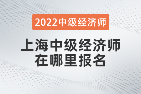 2022年上海市金山區(qū)中級(jí)經(jīng)濟(jì)師在哪里報(bào)名