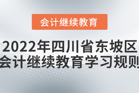 2022年四川省東坡區(qū)會計繼續(xù)教育學(xué)習(xí)規(guī)則