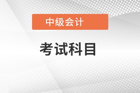 中級會計職稱考哪幾科？