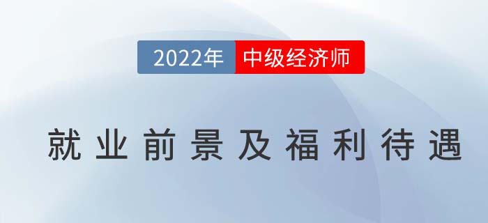 中級(jí)經(jīng)濟(jì)師就業(yè)前景、福利待遇分析！