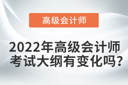 2022年高級會計師考試大綱有變化嗎？