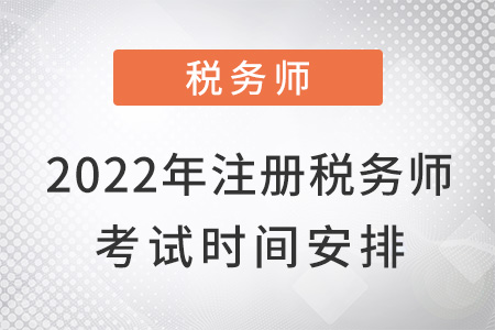 2022年注冊(cè)稅務(wù)師考試時(shí)間安排