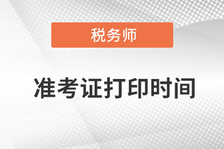 甘肅稅務(wù)師準(zhǔn)考證打印時(shí)間在什么時(shí)候？