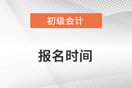 初級(jí)會(huì)計(jì)報(bào)名時(shí)間開(kāi)始了嗎？