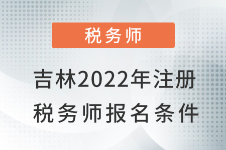 吉林2022注冊稅務(wù)師報名條件