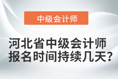 河北省中級(jí)會(huì)計(jì)師報(bào)名時(shí)間持續(xù)幾天？