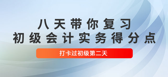 時間緊任務重，八天帶你復習初級會計實務得分點！打卡過初級第二天！