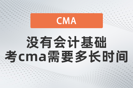 沒有會(huì)計(jì)基礎(chǔ)考cma需要多長時(shí)間