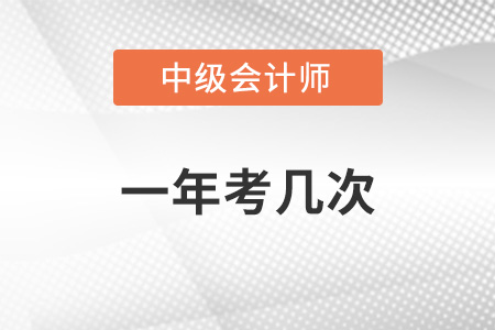 中級會計(jì)職稱一年考幾次？