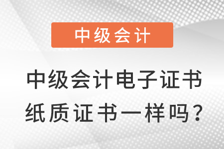 中級(jí)會(huì)計(jì)電子證書和紙質(zhì)證書一樣嗎？