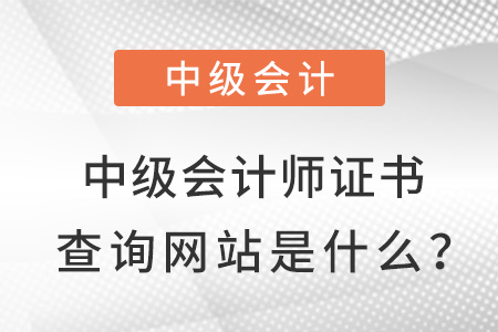 中級會計師證書查詢網(wǎng)站是什么？