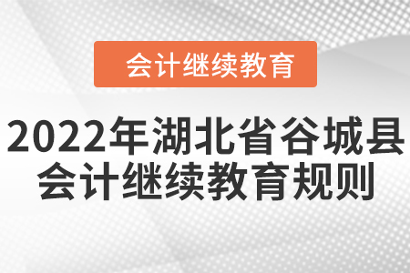 2022年湖北省谷城縣會計(jì)繼續(xù)教育規(guī)則