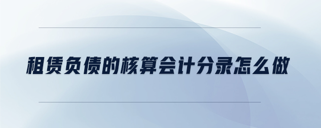 租賃負債的核算會計分錄怎么做