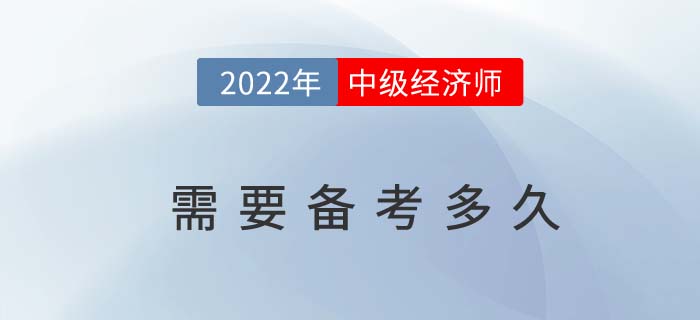 2022年中級經(jīng)濟(jì)師備考需要多久的時間