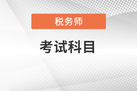 2022年稅務(wù)師考試科目具體有哪些？