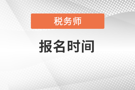 2022年稅務(wù)師報(bào)名時(shí)間具體是什么時(shí)候？