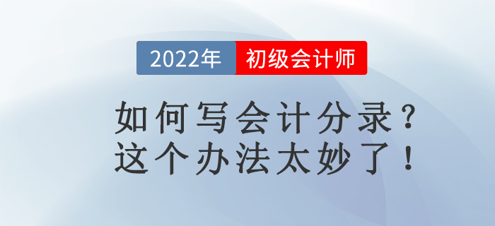 名師講解：如何寫會計(jì)分錄？這個(gè)辦法太妙了！初級會計(jì)考生必看！