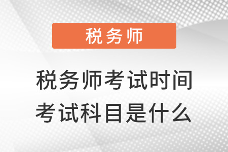 稅務(wù)師的考試時間和考試科目是什么？